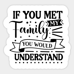 If you met my family you would understand Sticker